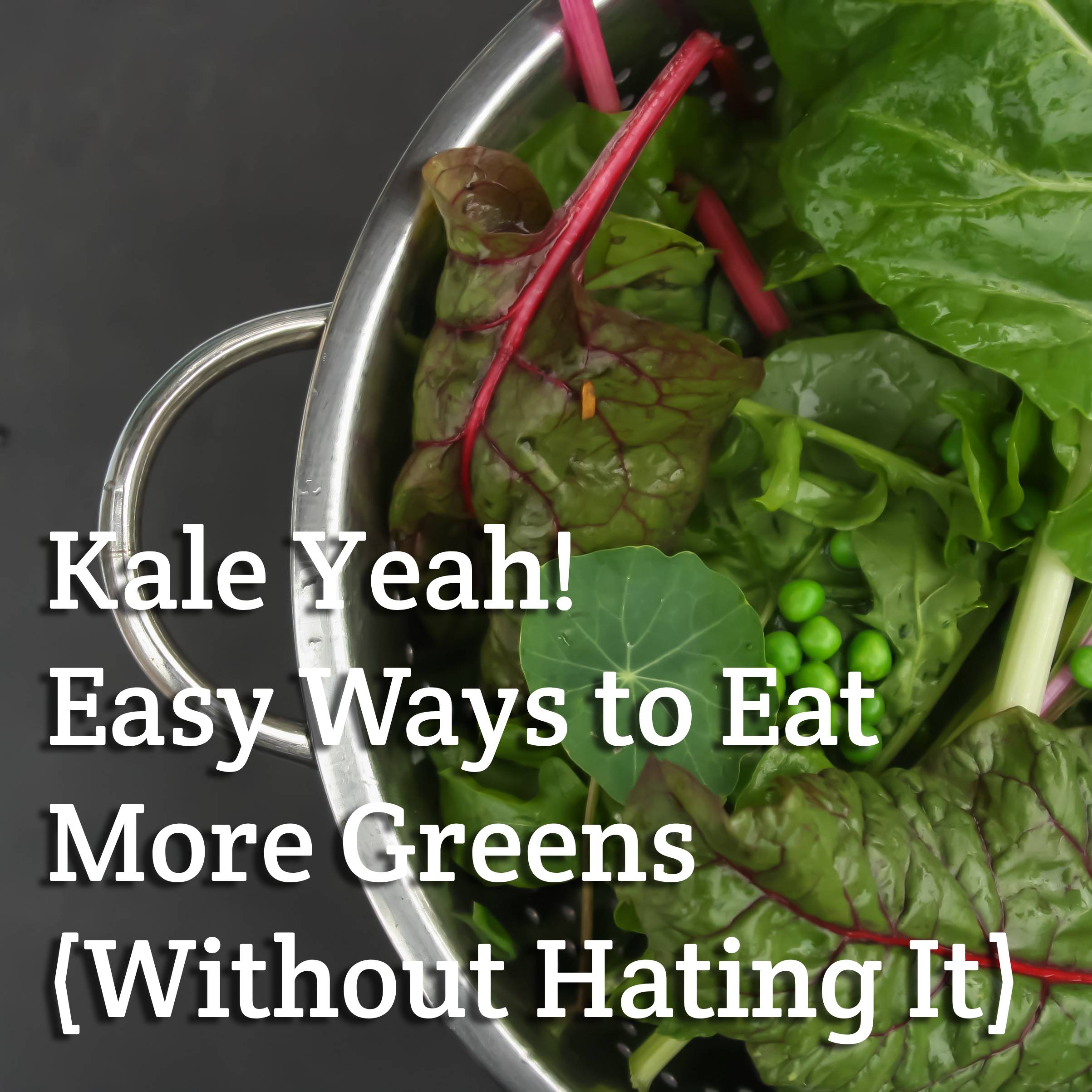 Learn why leafy greens are so incredibly good for you AND how to get more of them into your diet without hating life!