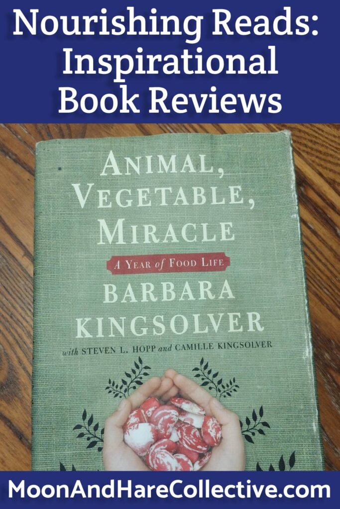 Nourishing Reads: Inspirational Book Reviews - Animal Vegetable Miracle by Barbara Kingsolver, with Steven L. Hopp, Camille Kingsolver, and Lily Hopp Kingsolver